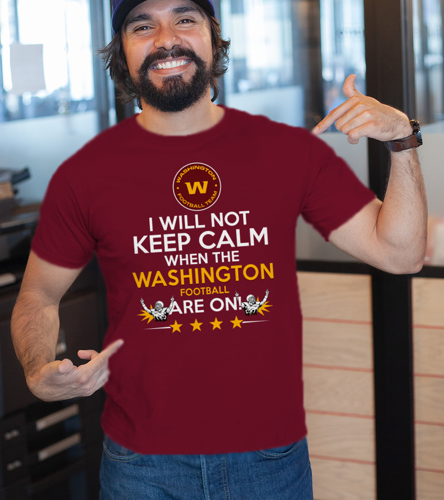 I Will Not Keep Calm When The Washington Football Team Are On Washington Football Team W Logo T-Shirt