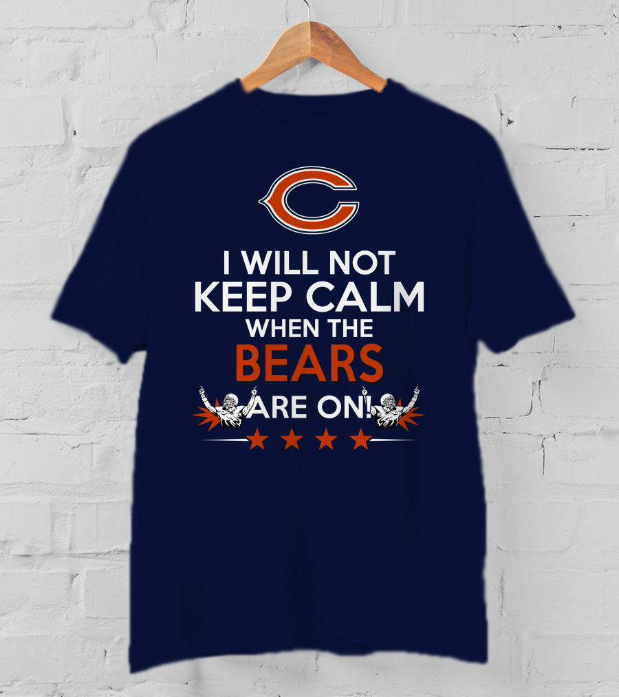 I Will Not Keep Calm When The Bears Are On Chicago Football Passion T-Shirt