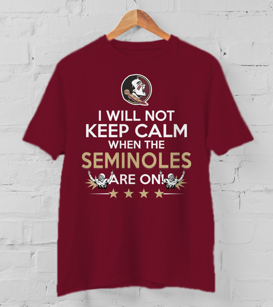 I Will Not Keep Calm When The Seminoles Are On Florida State Enthusiast T-Shirt