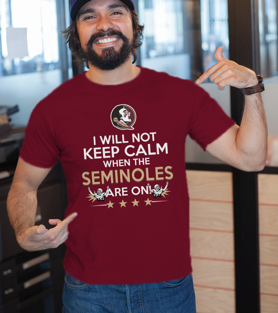I Will Not Keep Calm When The Seminoles Are On Florida State Enthusiast T-Shirt