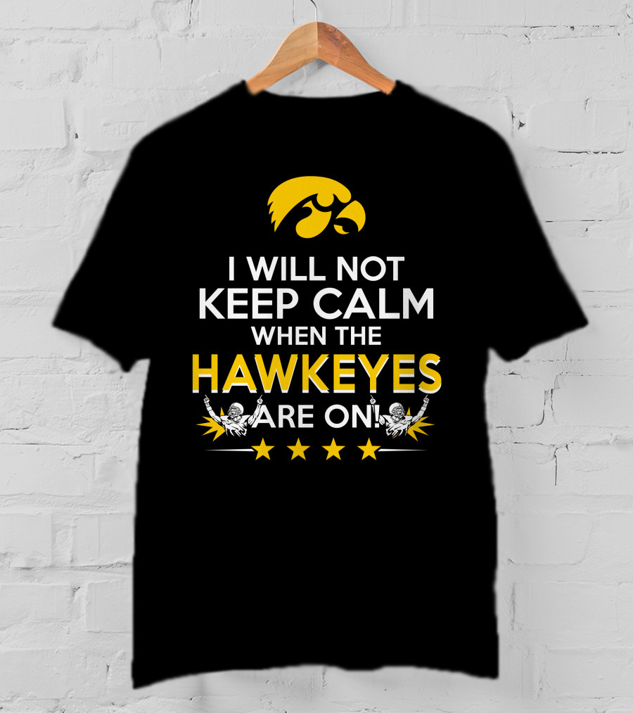 I Will Not Keep Calm When The Hawkeyes Are On Iowa Hawkeyes Enthusiast Statement With Iconic Logo And Cheer Elements T-Shirt