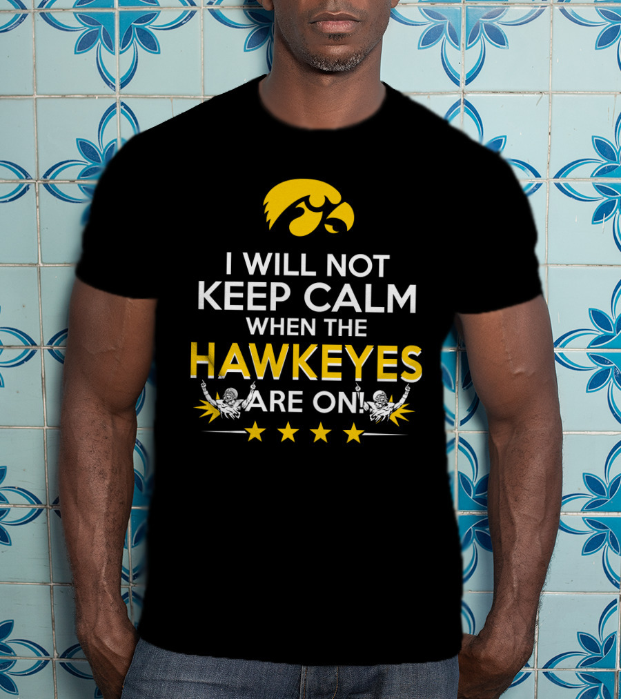 I Will Not Keep Calm When The Hawkeyes Are On Iowa Hawkeyes Enthusiast Statement With Iconic Logo And Cheer Elements T-Shirt