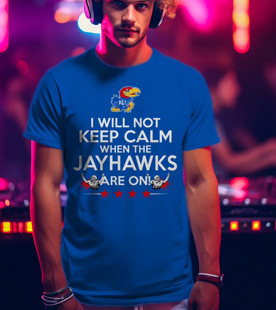 I Will Not Keep Calm When The Kansas Jayhawks Are On With Basketball Team T-Shirt