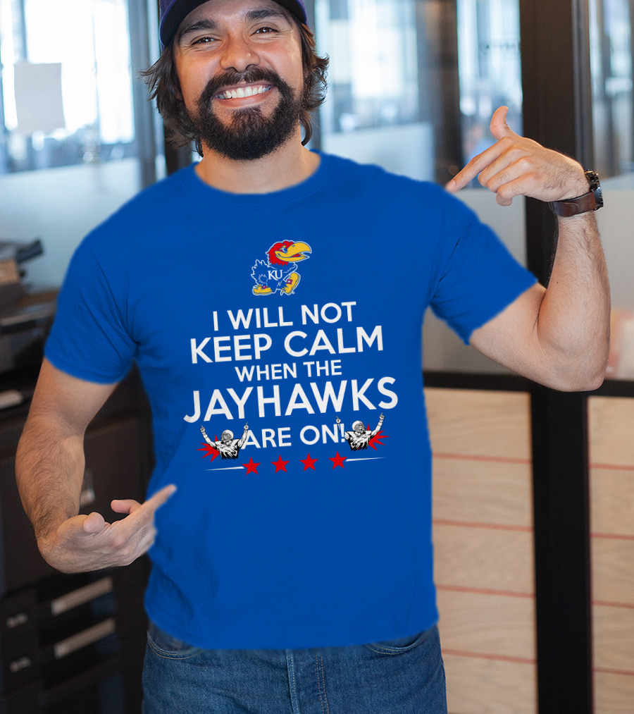 I Will Not Keep Calm When The Kansas Jayhawks Are On With Basketball Team T-Shirt