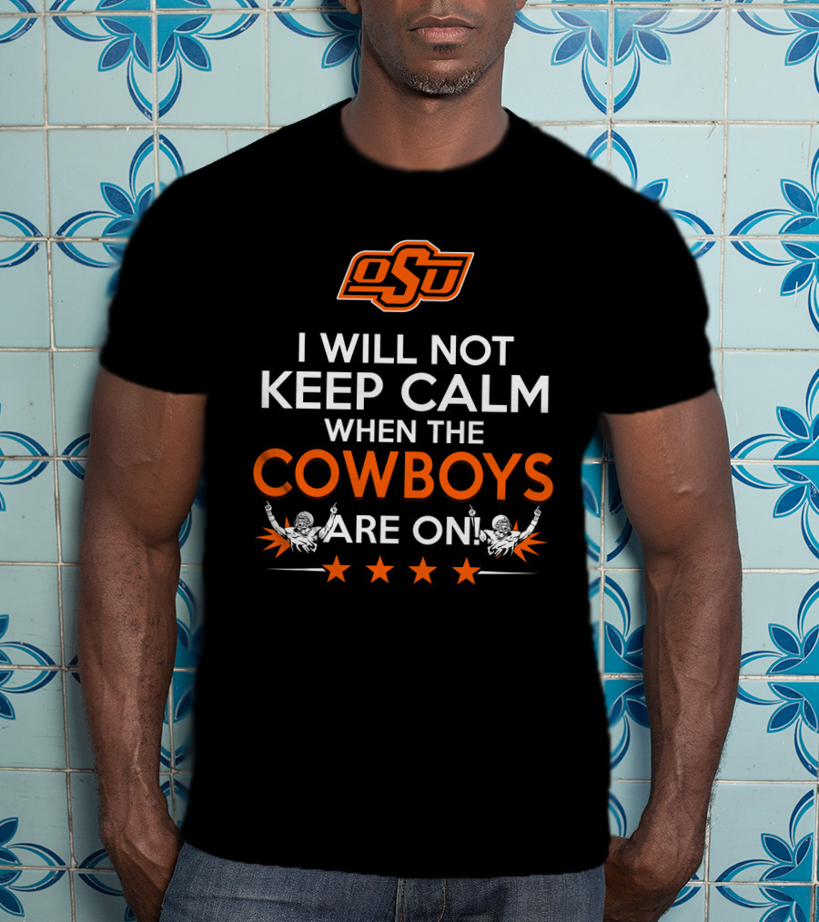 I Will Not Keep Calm When The OSU Cowboys Are On T-Shirt