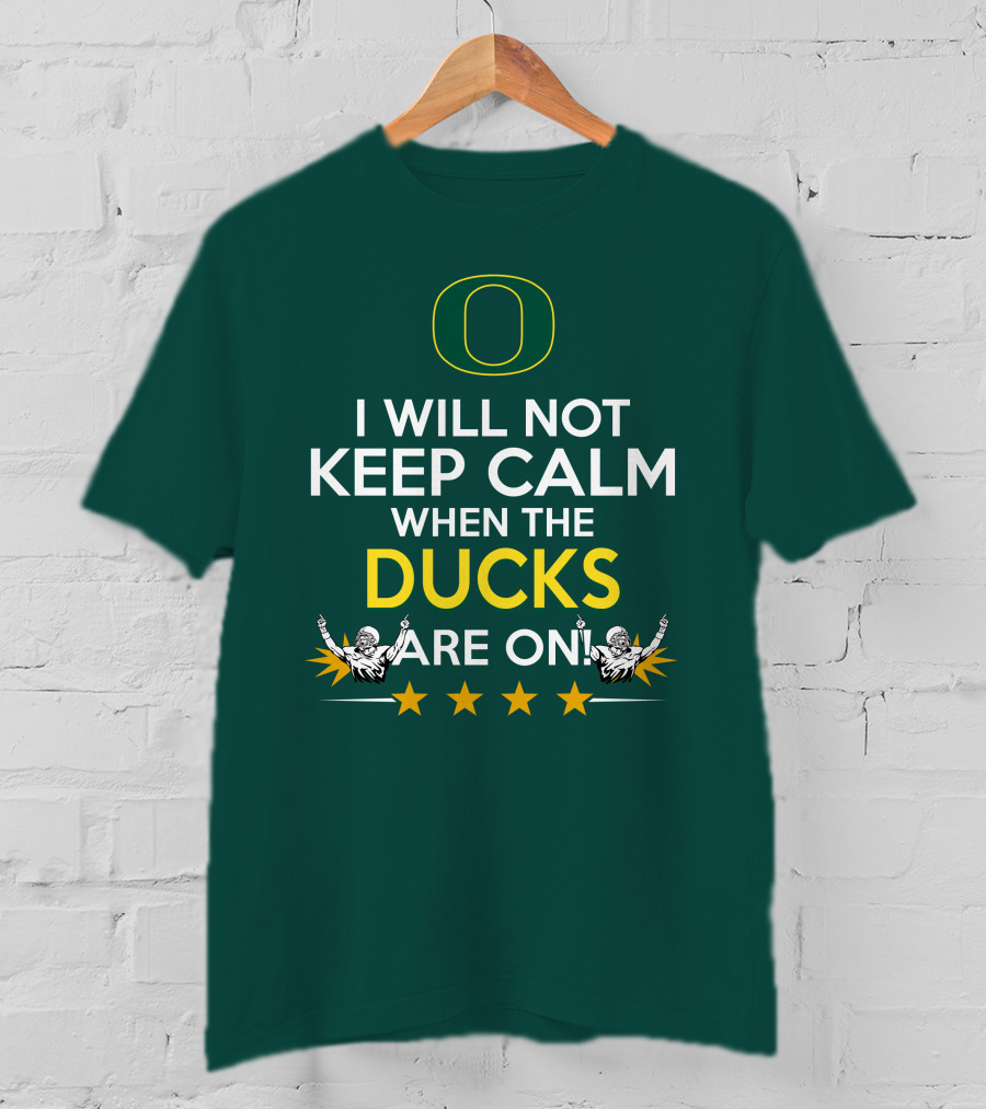 Oregon Ducks Enthusiast I Will Not Keep Calm When The Ducks Are On T-Shirt