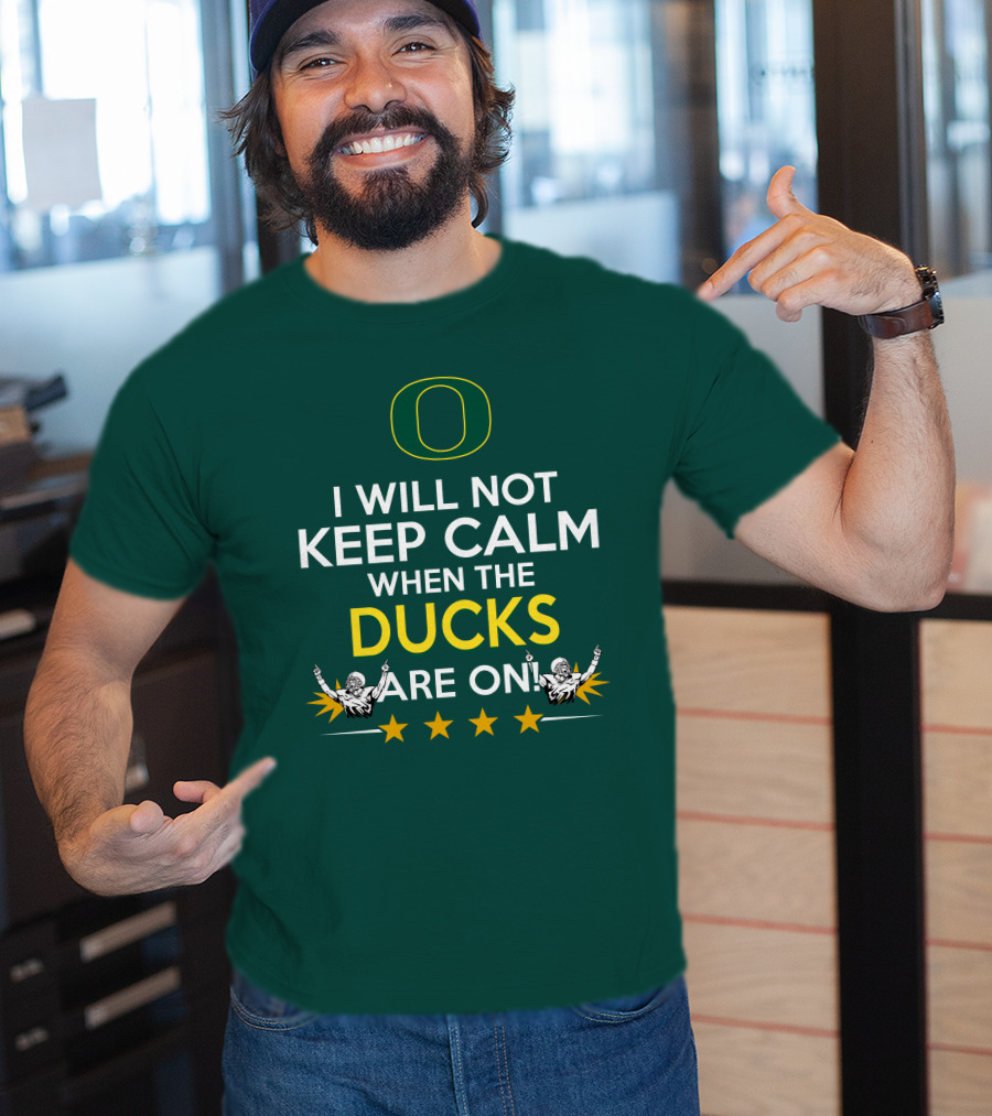 Oregon Ducks Enthusiast I Will Not Keep Calm When The Ducks Are On T-Shirt