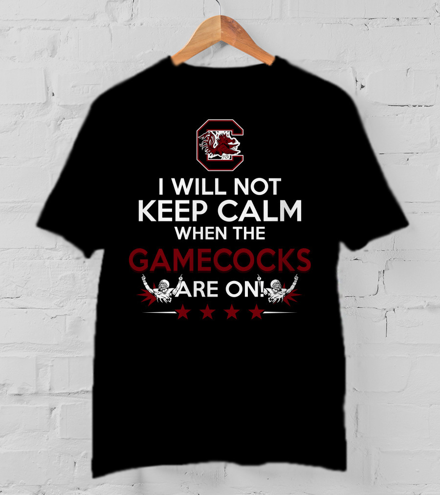 I Will Not Keep Calm When The Gamecocks Are On South Carolina Gamecocks Football Fan Excitement T-Shirt