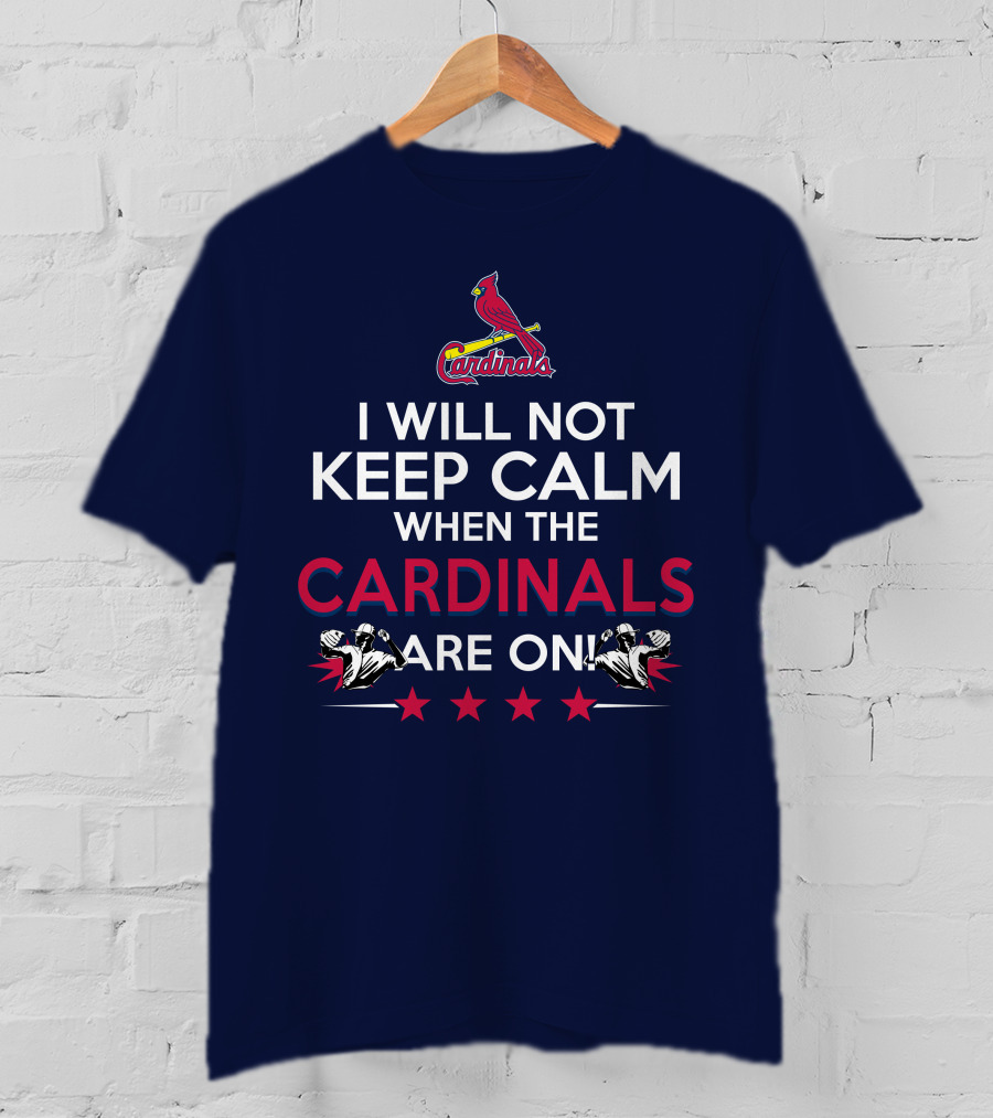 I Will Not Keep Calm When The Cardinals Are On Bold Statement With Cardinal Logo And Stars T-Shirt