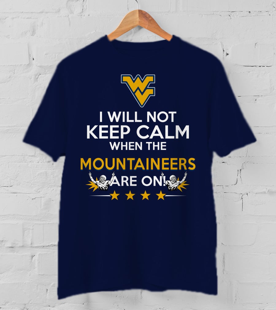 I Will Not Keep Calm When The Mountaineers Are On WV Logo And Stars T-Shirt
