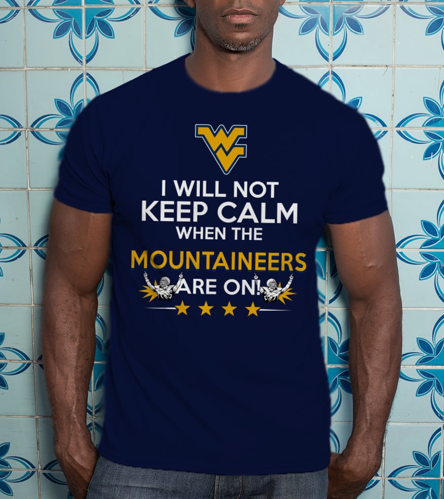 I Will Not Keep Calm When The Mountaineers Are On WV Logo And Stars T-Shirt