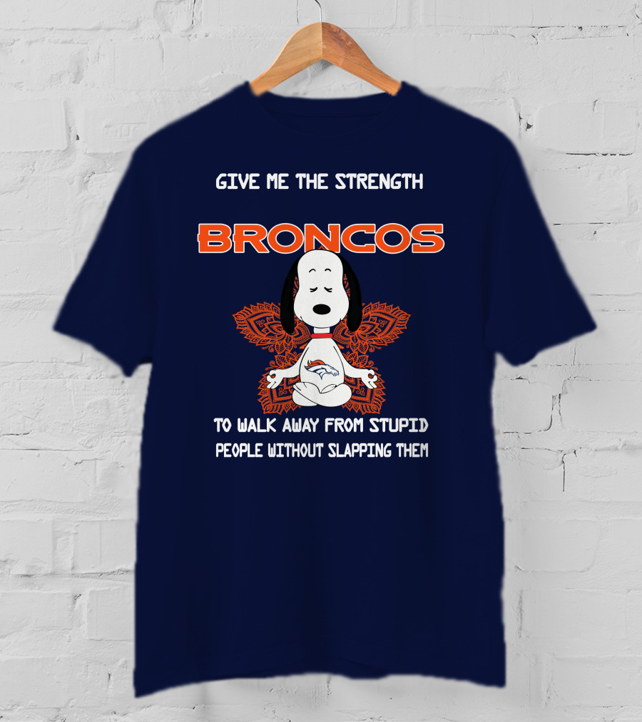 Give Me The Strength Broncos Snoopy Meditation To Walk Away From Stupid People Without Slapping Them T-Shirt