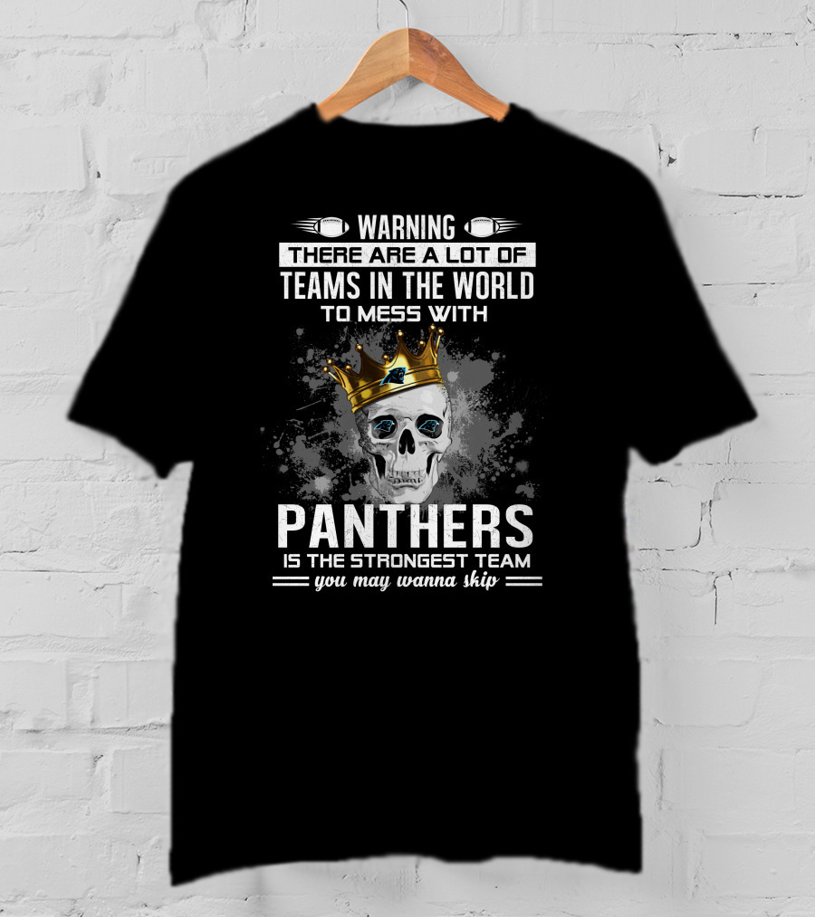 Warning There Are A Lot Of Teams In The World To Mess With Panthers Is The Strongest Team You May Wanna Skip T-Shirt