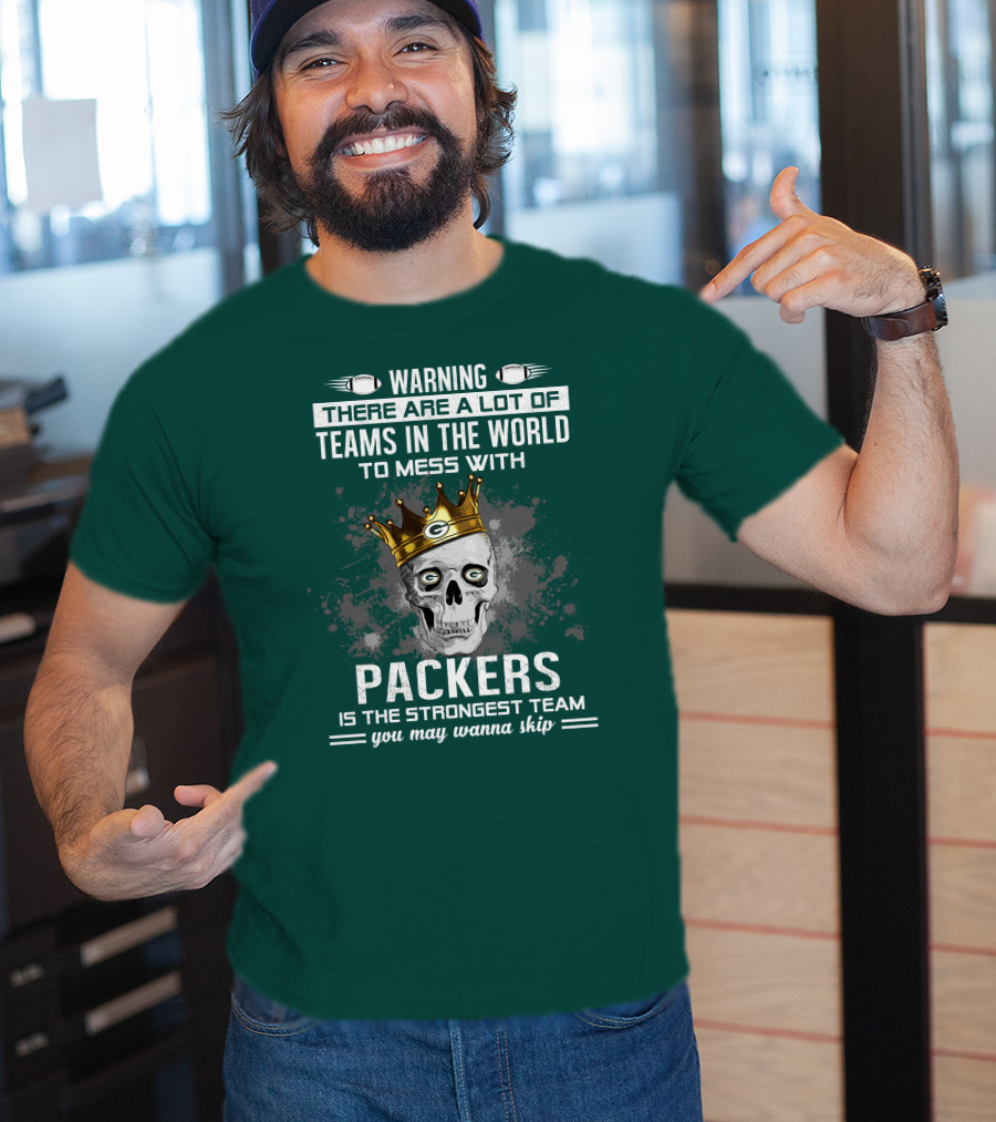 Warning There Are A Lot Of Teams IN The World To Mess With Packers Is The Strongest Team You May Wanna Skip T-Shirt