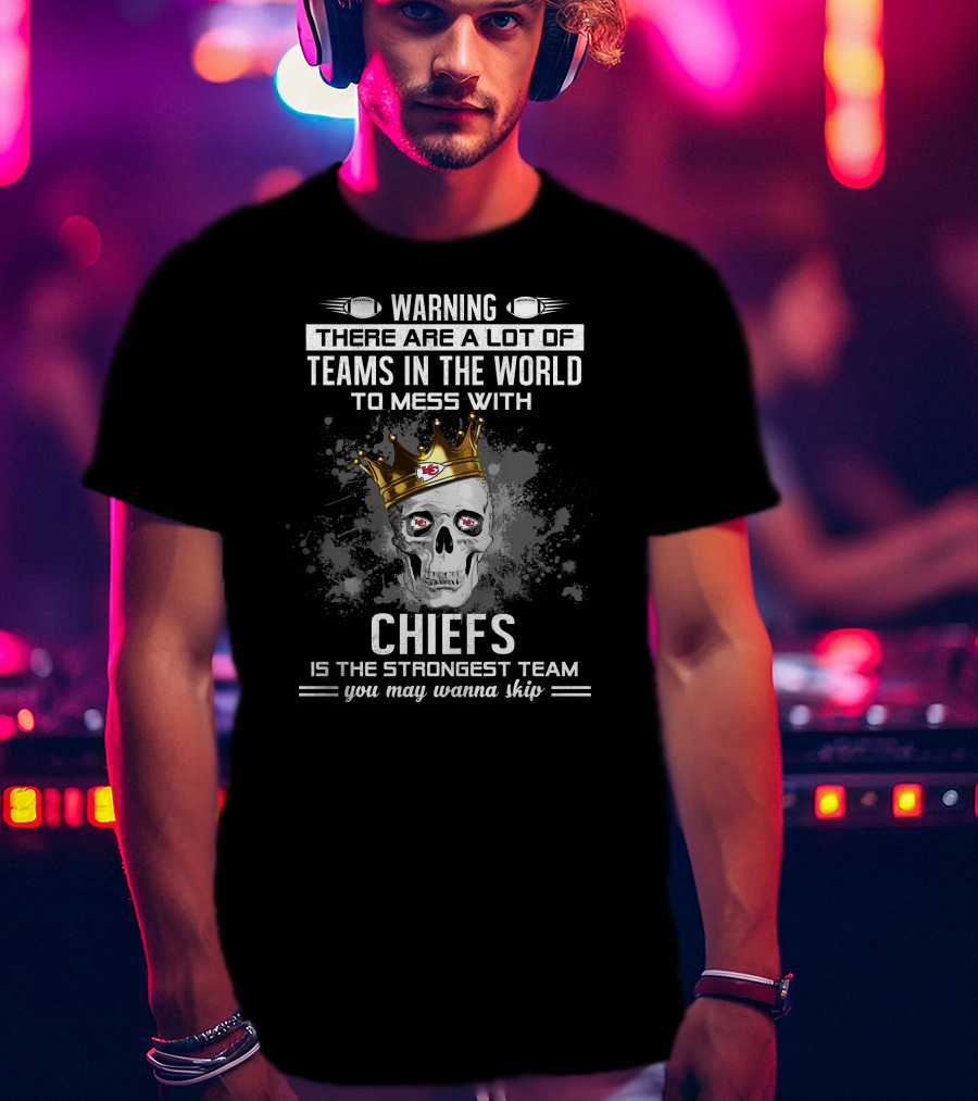 WARNING Kansas City Chiefs Is The Strongest Team You May Wanna Skip T-Shirt