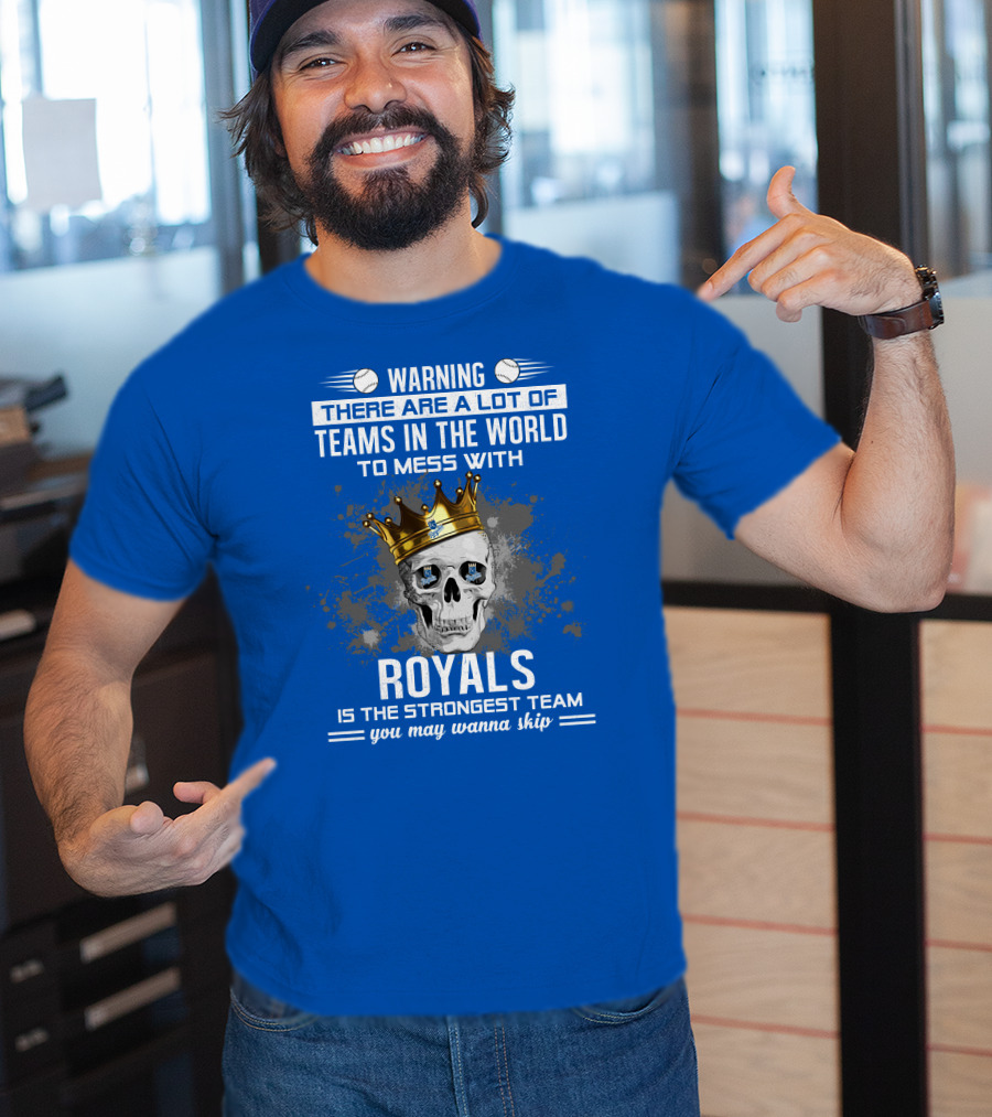 Warning There Are A Lot Of Teams In The World To Mess With Royals Is The Strongest Team You May Wanna Skip T-Shirt