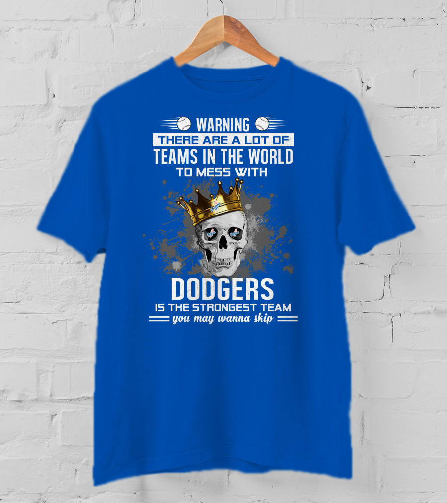 Warning There Are A Lot Of Teams In The World To Mess With Dodgers Is The Strongest Team You May Wanna Skip T-Shirt