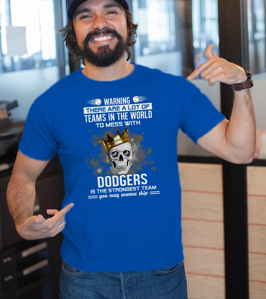 Warning There Are A Lot Of Teams In The World To Mess With Dodgers Is The Strongest Team You May Wanna Skip T-Shirt