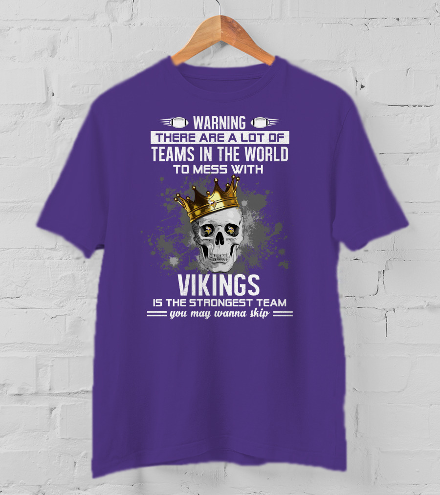 Warning There Are A Lot Of Teams In The World To Mess With Vikings Is The Strongest Team You May Wanna Skip T-Shirt