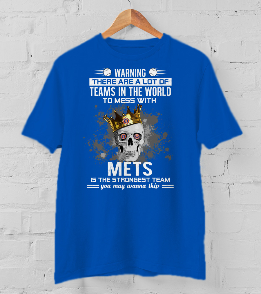 Warning There Are A Lot Of Teams In The World To Mess With Mets Is The Strongest Team You May Wanna Skip T-Shirt