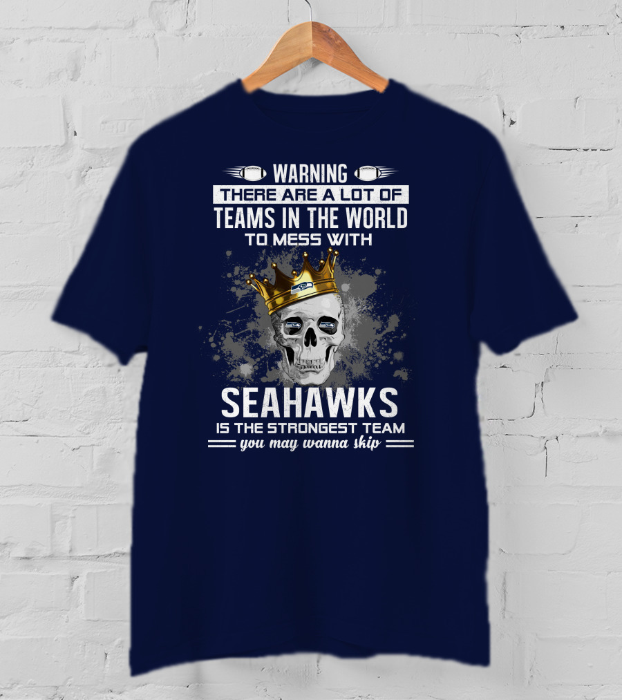 Warning There Are A Lot Of Teams In The World To Mess With Seahawks Is The Strongest Team You May Wanna Skip T-Shirt