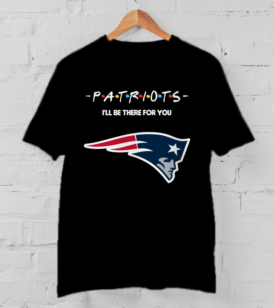 New England Patriots I'll Be There For You Patriots T-Shirt