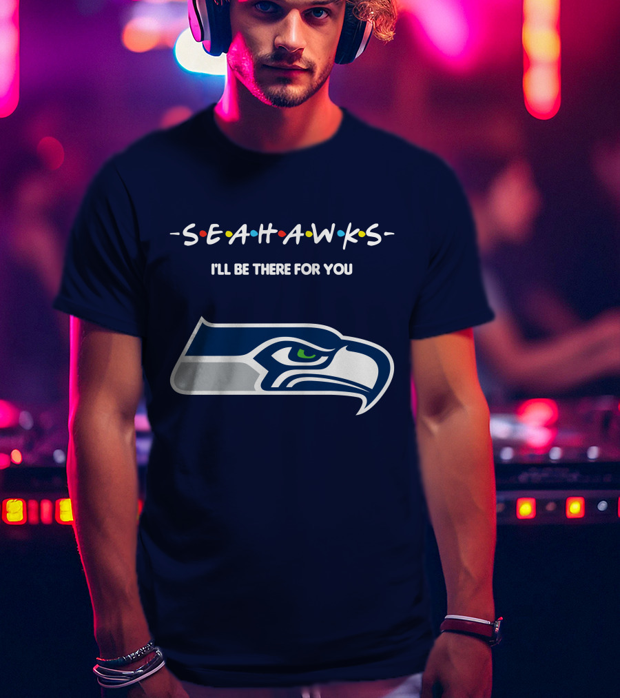 Seahawks I'll Be There For You T-Shirt