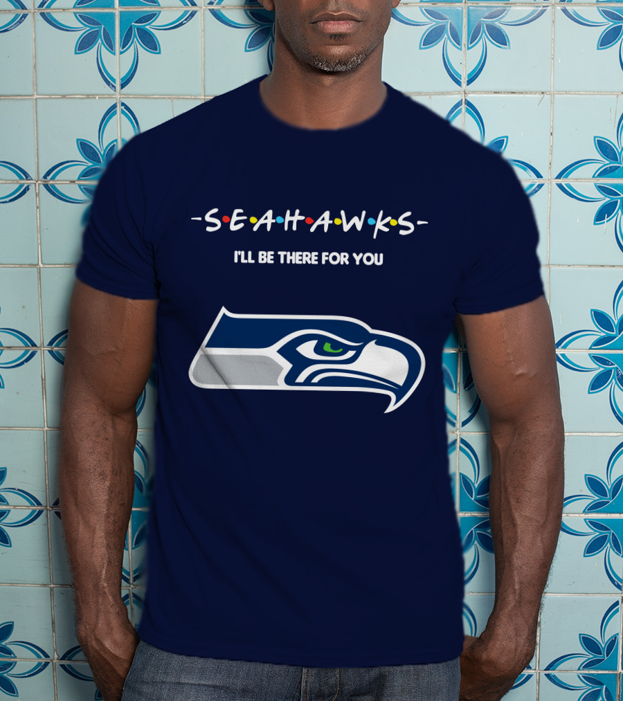 Seahawks I'll Be There For You T-Shirt