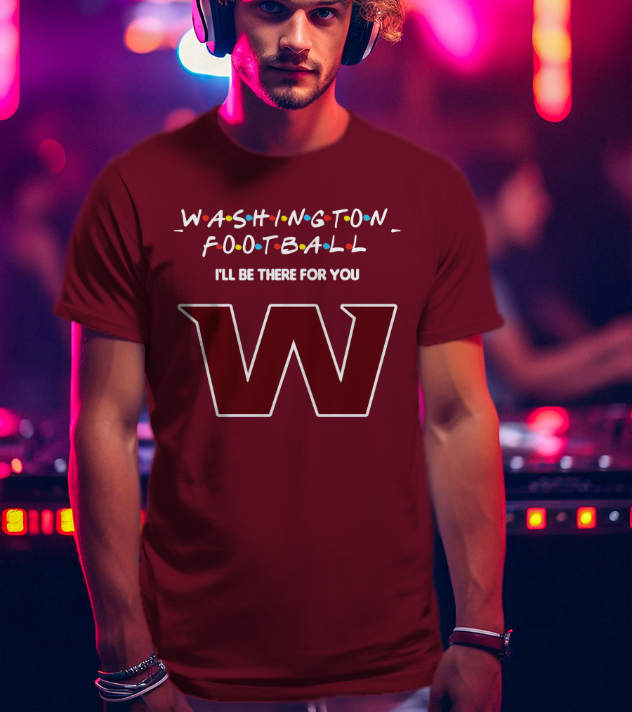 Washington Football I'll Be There For You W T-Shirt
