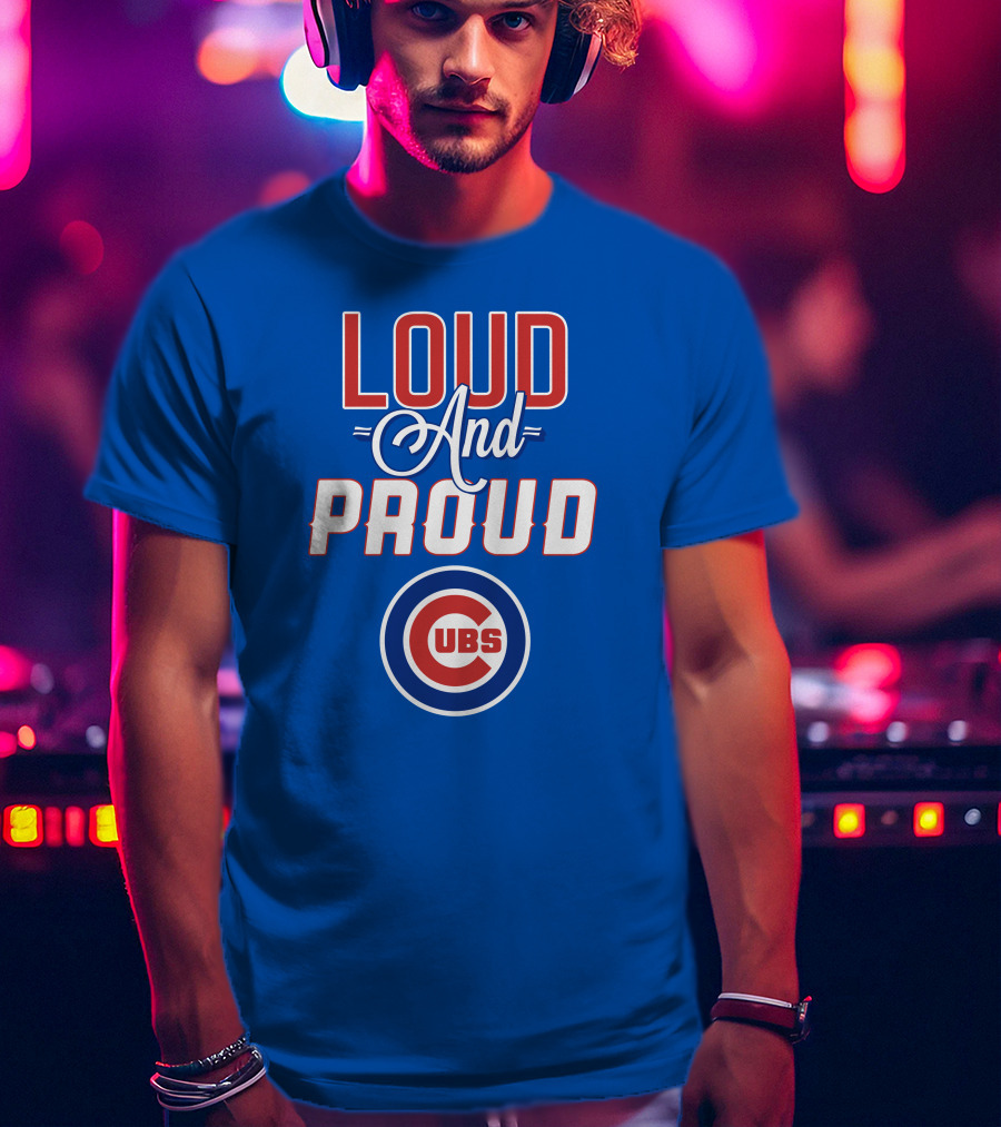 Loud And Proud Chicago Cubs T-Shirt