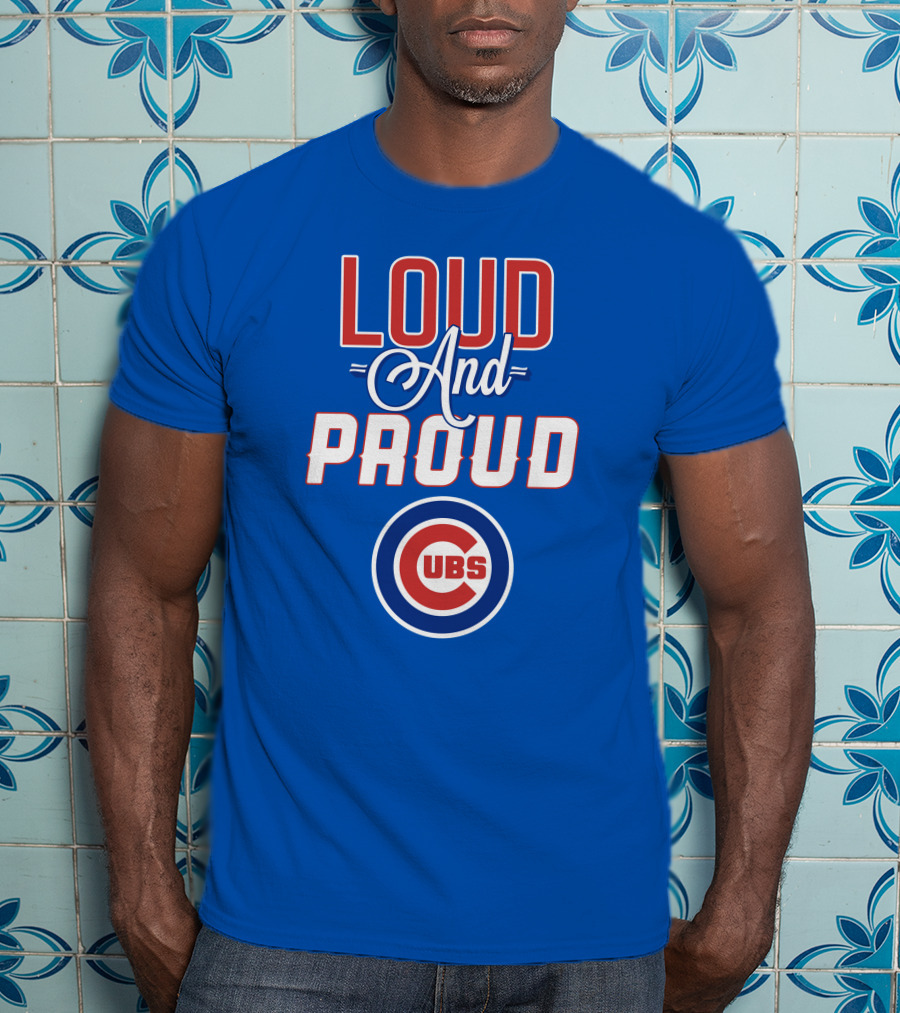 Loud And Proud Chicago Cubs T-Shirt