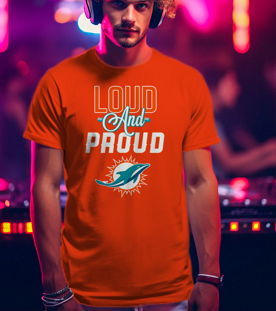 Loud And Proud Miami Dolphins T-Shirt