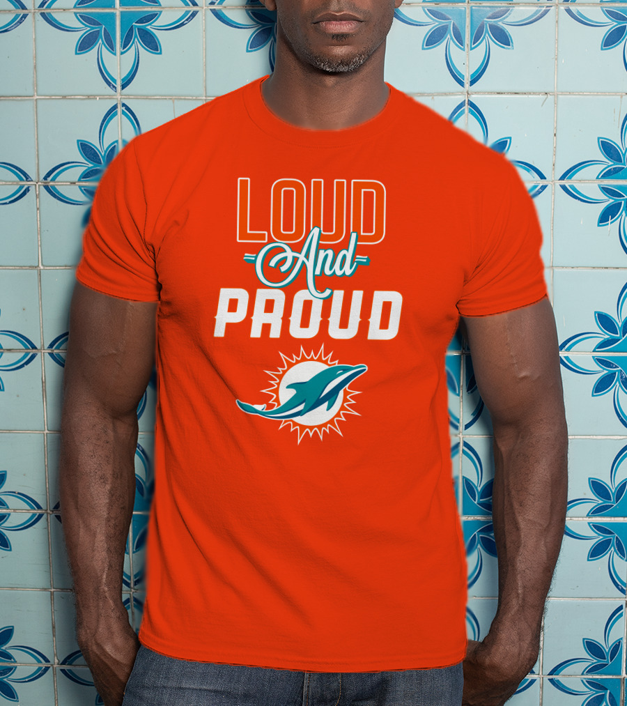 Loud And Proud Miami Dolphins T-Shirt