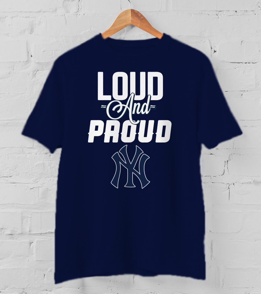 Loud And Proud New York Yankees T-Shirt