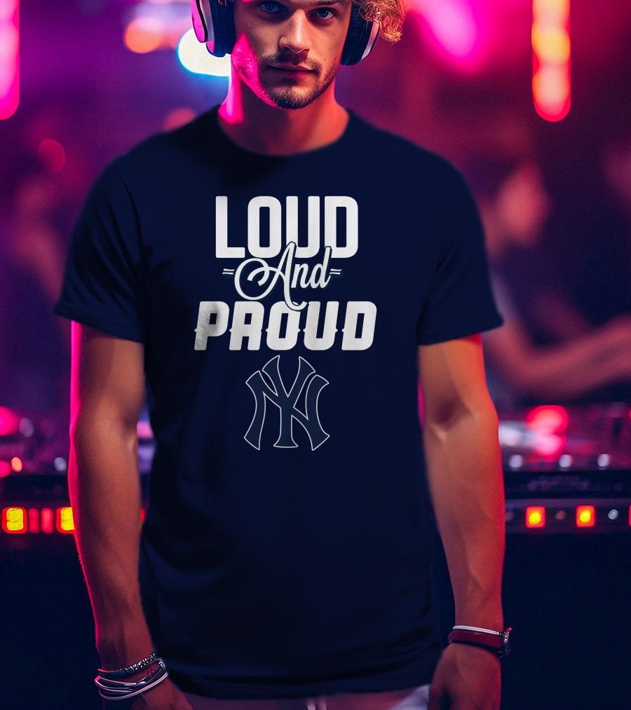 Loud And Proud New York Yankees T-Shirt