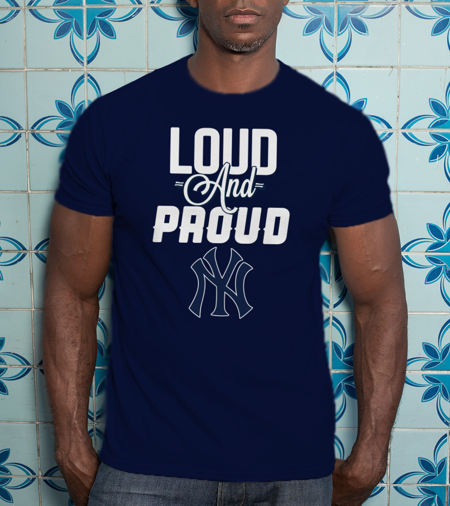 Loud And Proud New York Yankees T-Shirt