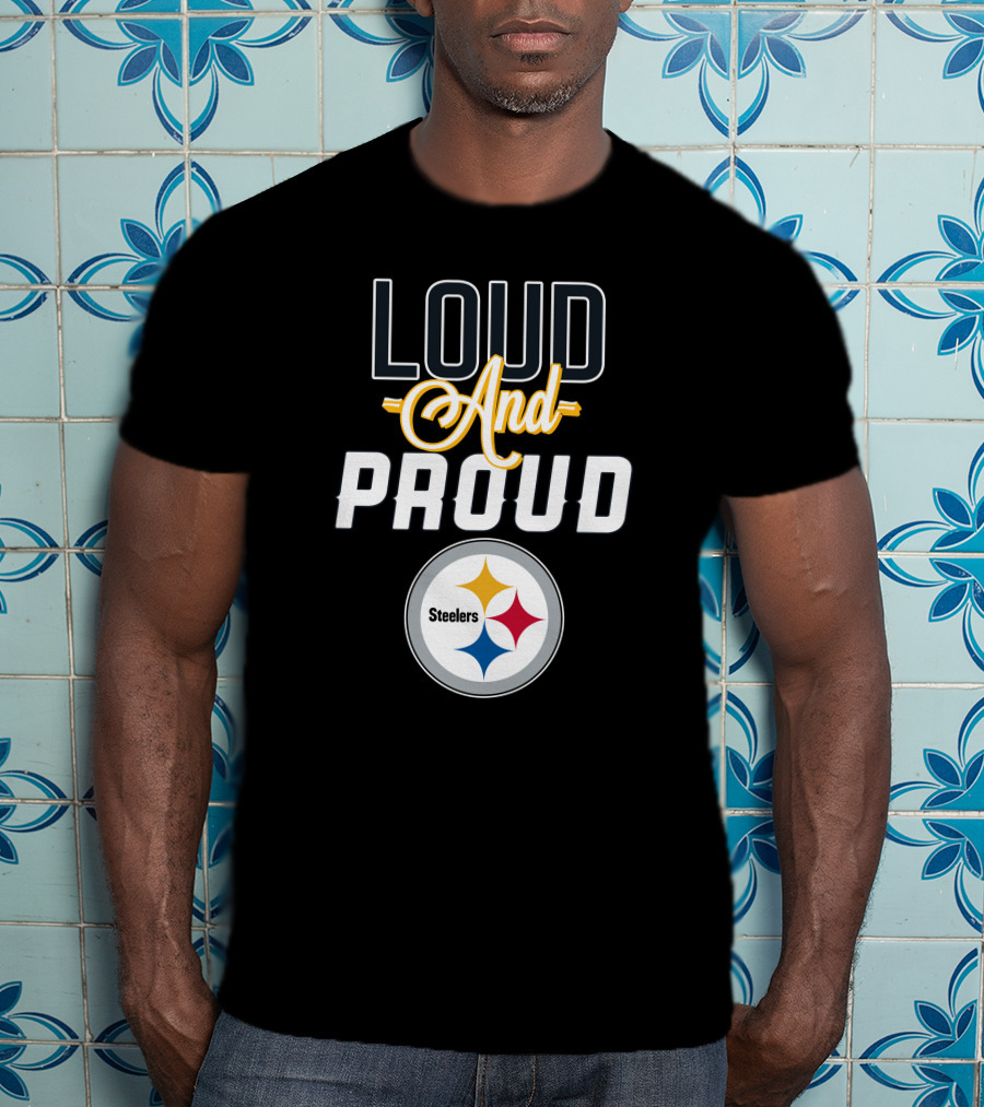 Loud And Proud Pittsburgh Steelers T-Shirt
