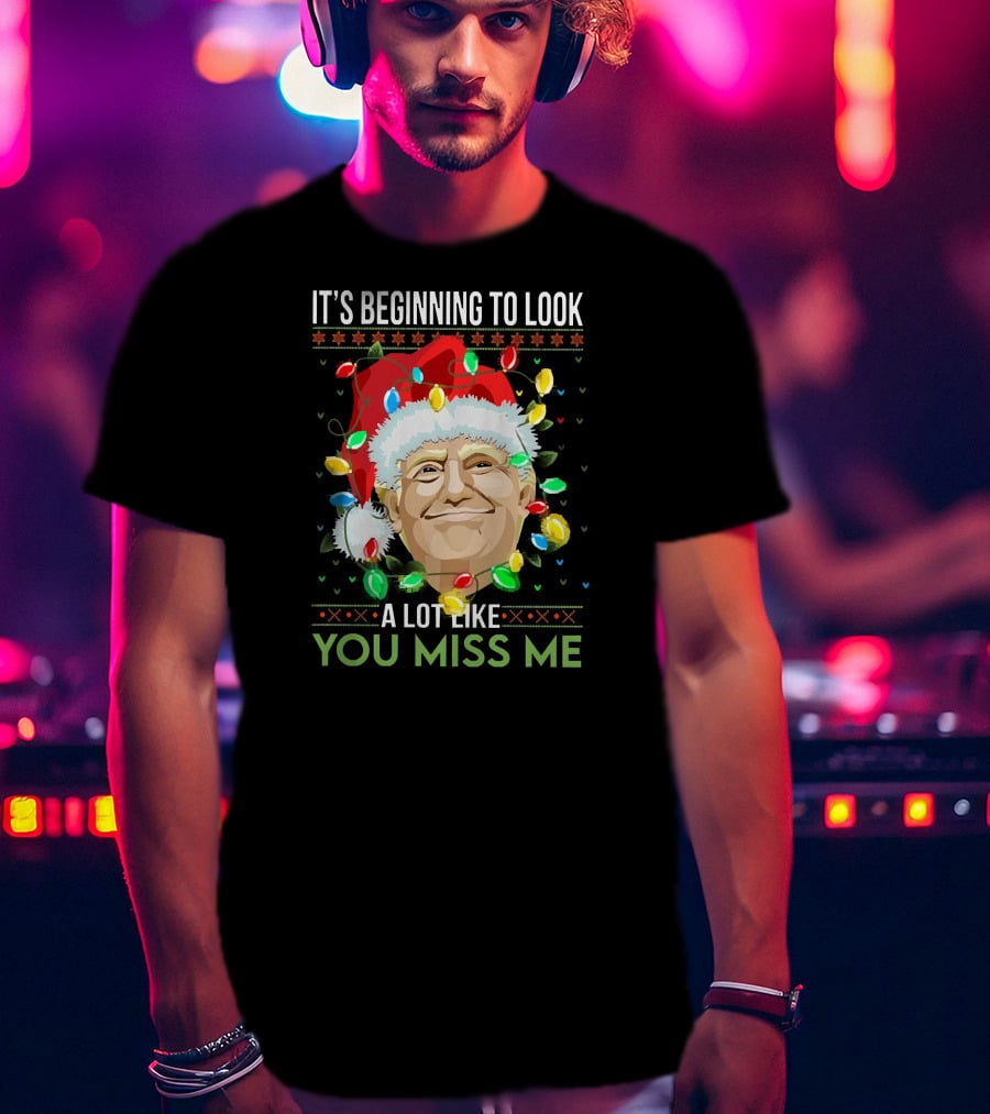 It's Beginning To Look A Lot Like You Miss ME T-Shirt