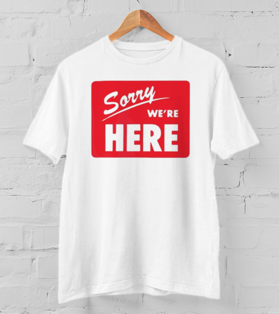 Sorry We’re Here Bold Red Statement T-Shirt