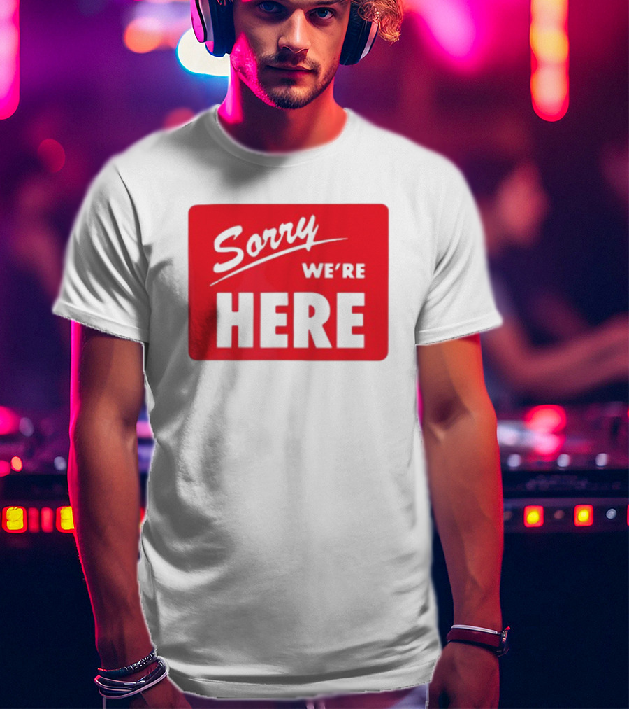 Sorry We’re Here Bold Red Statement T-Shirt