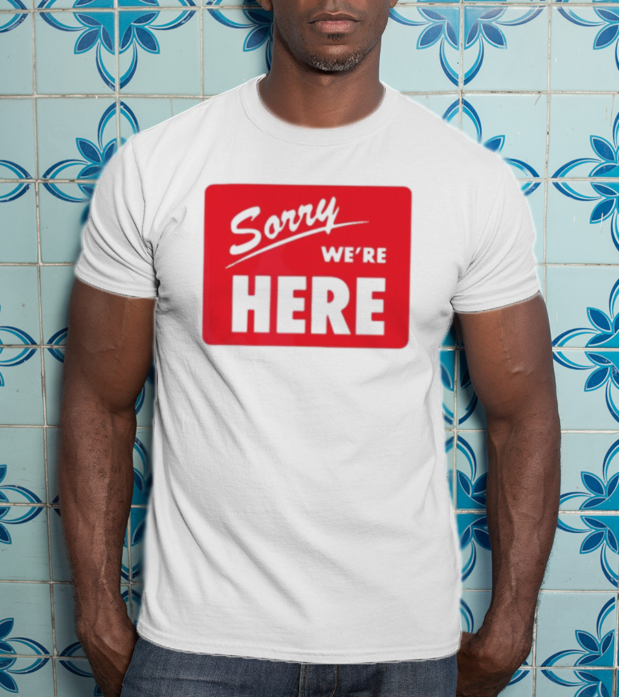 Sorry We’re Here Bold Red Statement T-Shirt