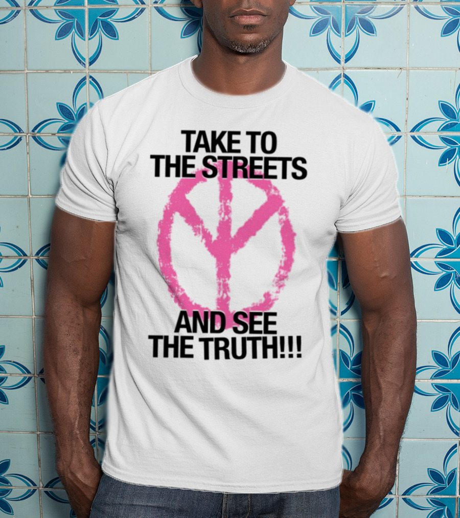 Take To The Streets And See The Truth Peace Symbol T-Shirt