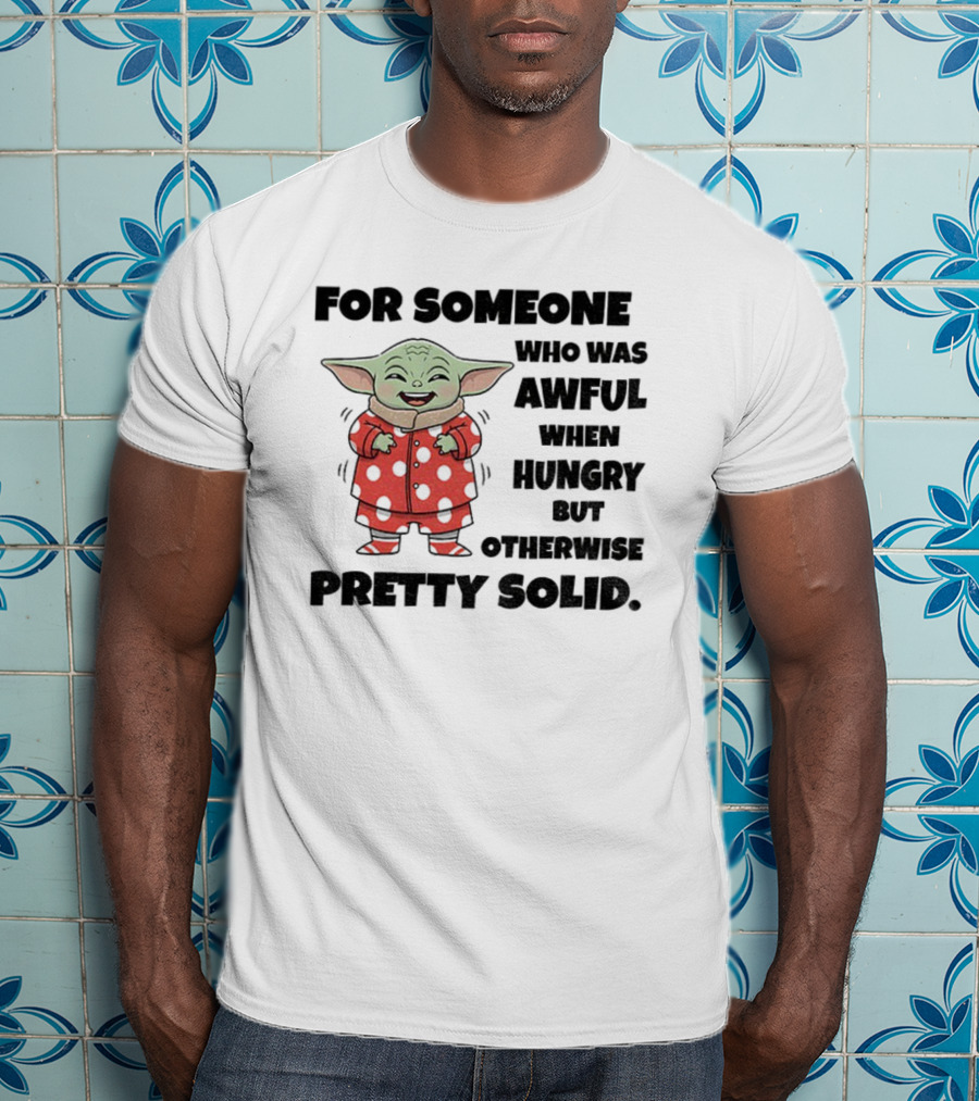 Baby Yoda Awful When Hungry Otherwise Pretty Solid T-Shirt