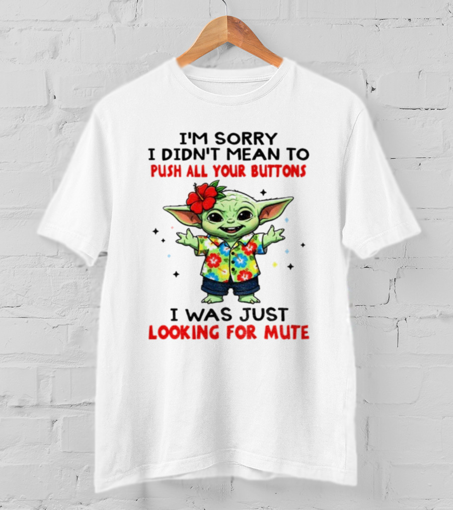 I'm Sorry I Didn't Mean To Push All Your Buttons Baby Yoda Looking For Mute T-Shirt