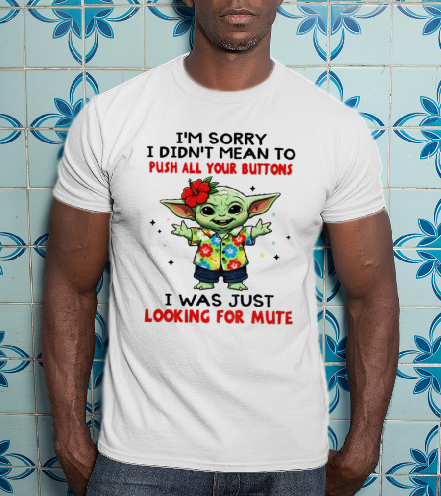 I'm Sorry I Didn't Mean To Push All Your Buttons Baby Yoda Looking For Mute T-Shirt