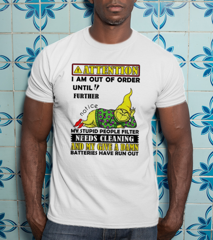 Funny Grinch Attention I Am Out Of Order Until Further Notice My Stupid People Filter Needs Cleaning And My Give A Damn Batteries Have Run Out T-Shirt