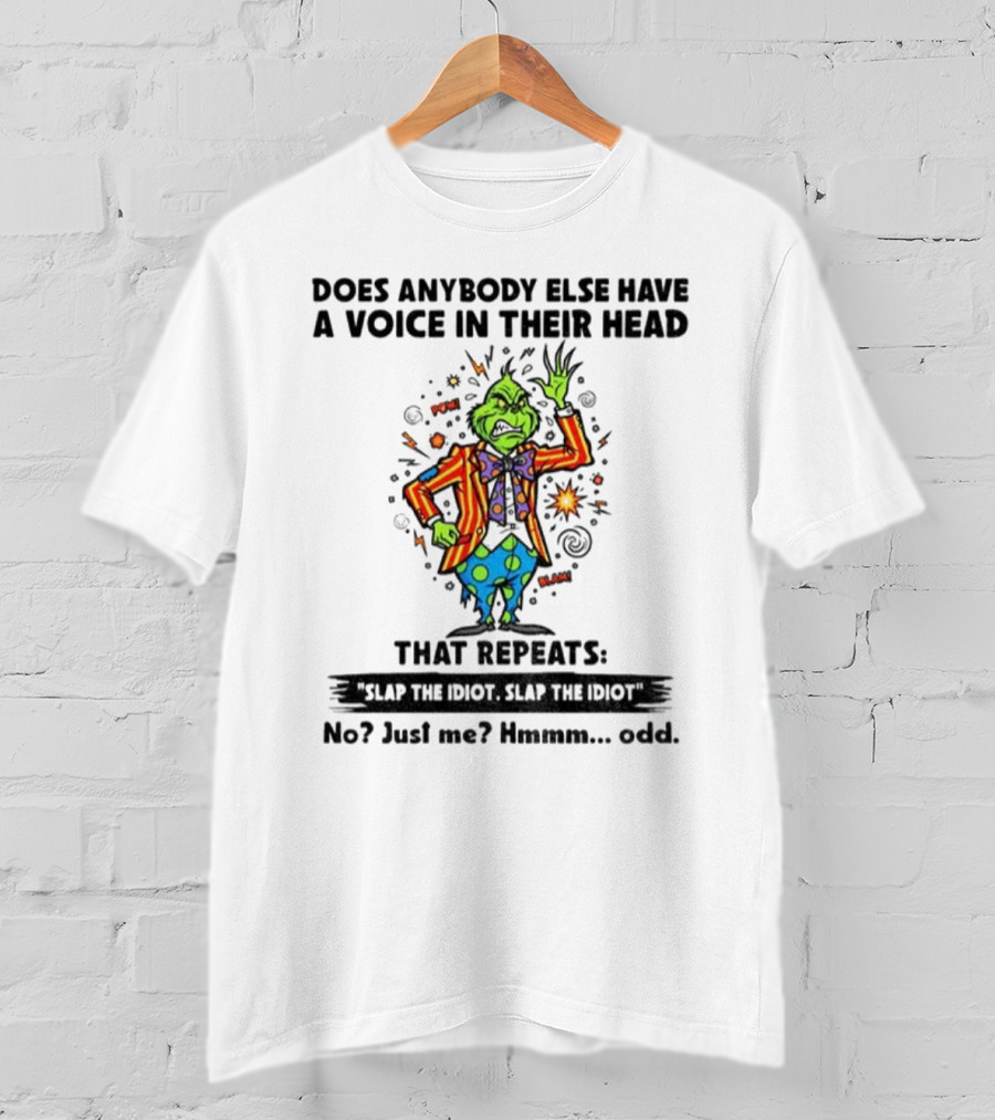 Grinch Does Anybody Else Have A Voice In Their Head That Repeats Slap The Idiot Hmmm Odd T-Shirt