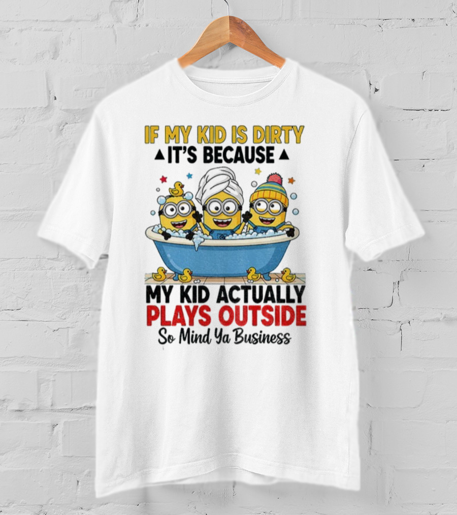 Minion If My Kid Is Dirty It's Because Plays Outside So Mind Ya Business T-Shirt
