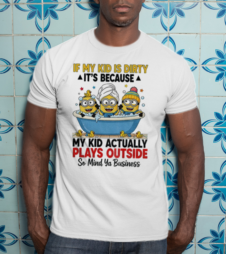Minion If My Kid Is Dirty It's Because Plays Outside So Mind Ya Business T-Shirt