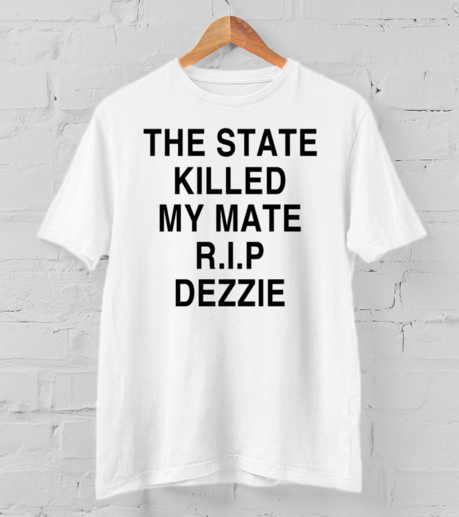 The State Killed My Mate R.I.P Dezzie Ricky Tomlinson T-Shirt